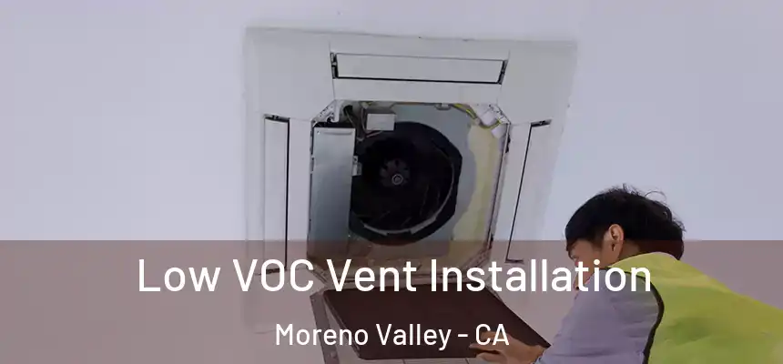  Low VOC Vent Installation Moreno Valley - CA