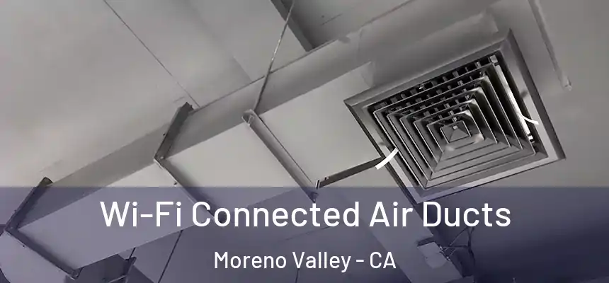  Wi-Fi Connected Air Ducts Moreno Valley - CA